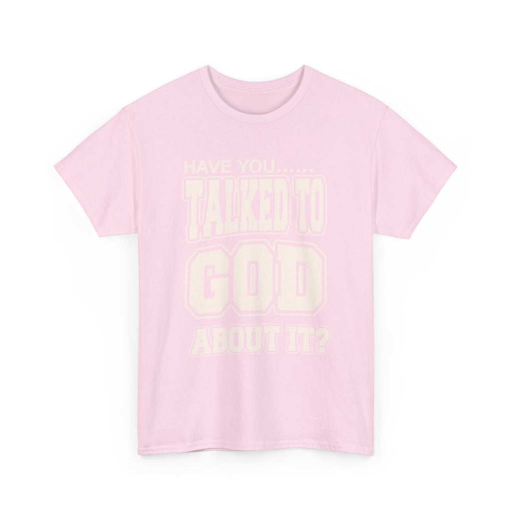 Christian T-Shirt — "Have You Talked to God About It?" Inspirational Faith Tee