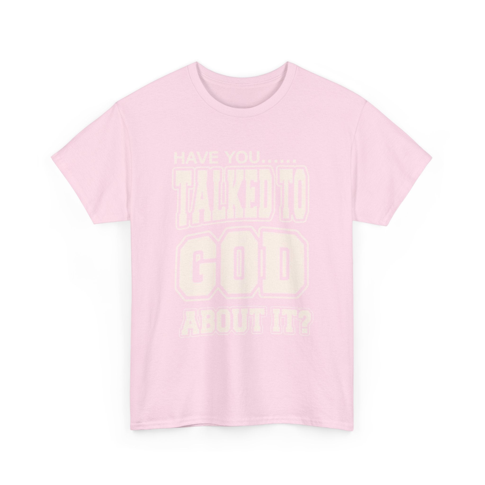 Christian T-Shirt — "Have You Talked to God About It?" Inspirational Faith Tee