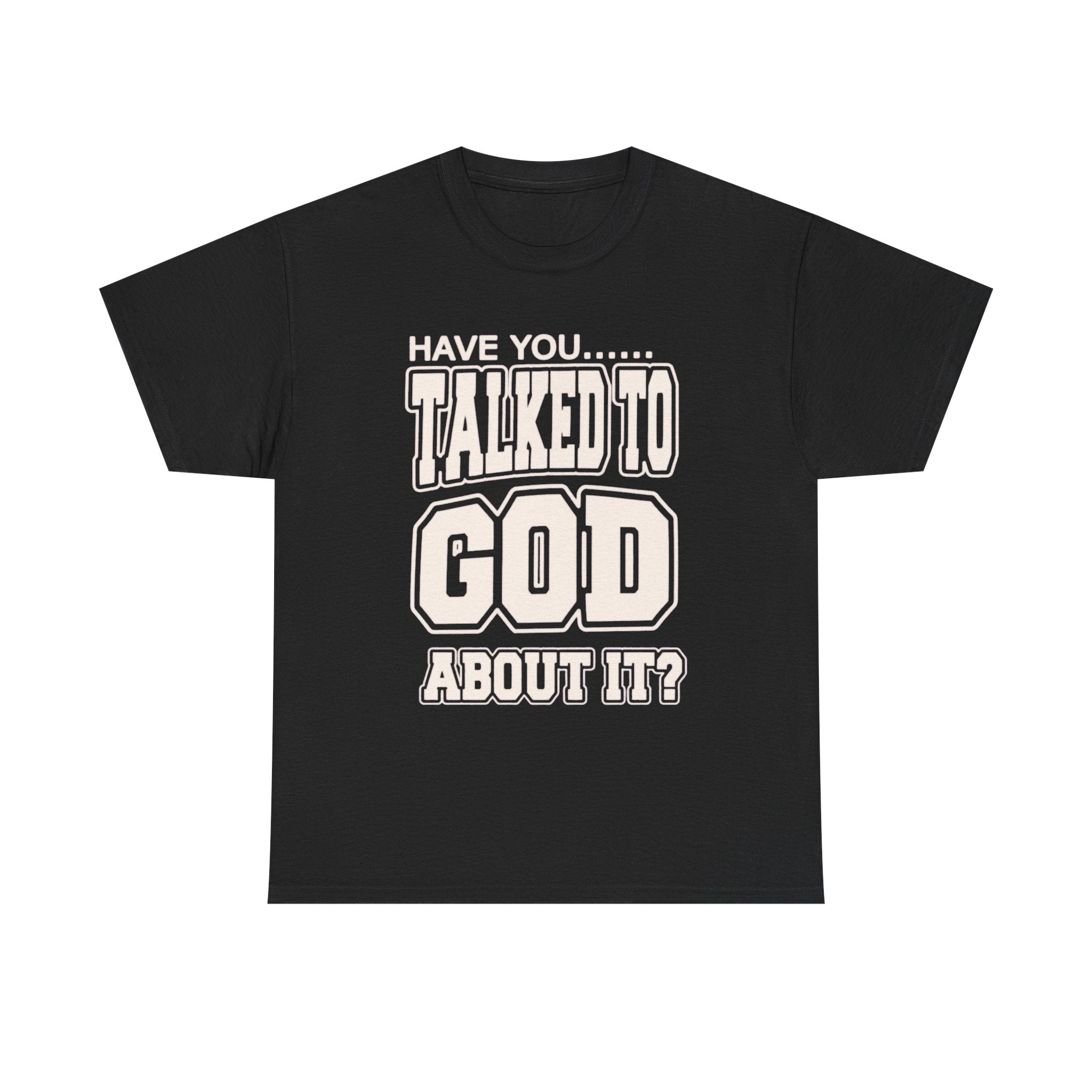 Christian T-Shirt — "Have You Talked to God About It?" Inspirational Faith Tee