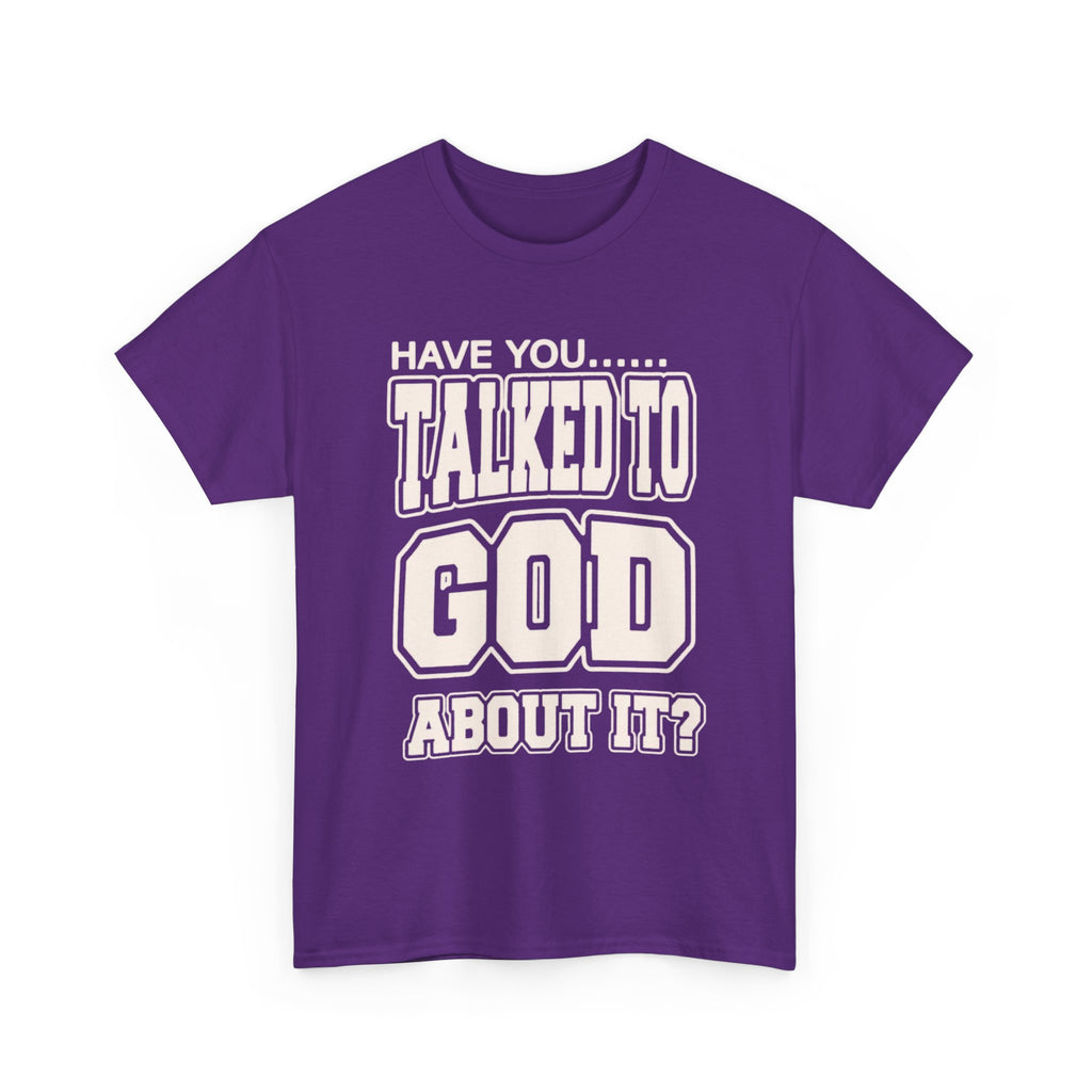 Christian T-Shirt — "Have You Talked to God About It?" Inspirational Faith Tee