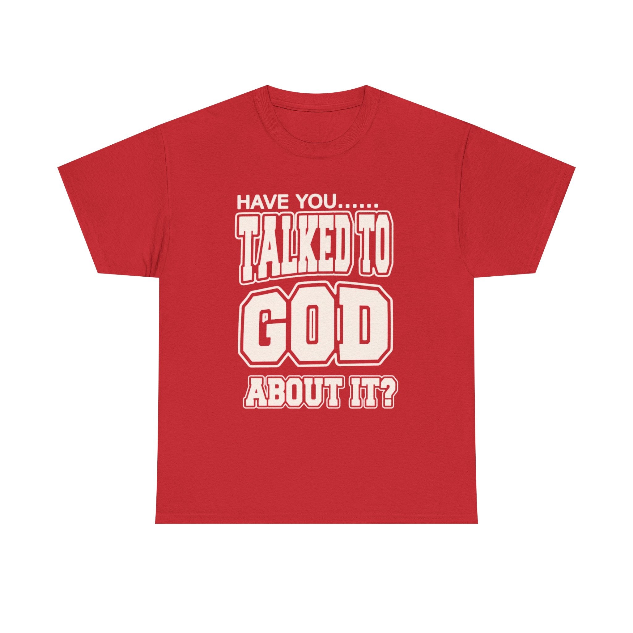 Christian T-Shirt — "Have You Talked to God About It?" Inspirational Faith Tee
