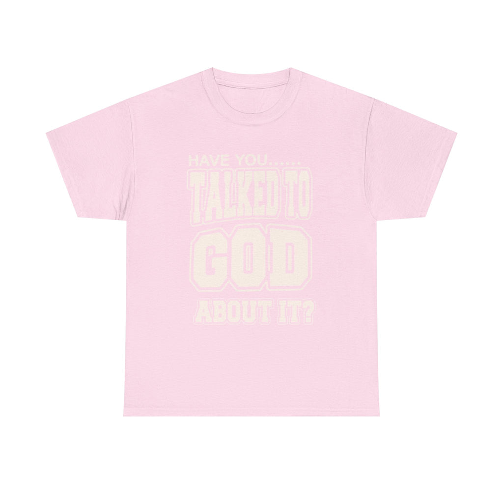 Christian T-Shirt — "Have You Talked to God About It?" Inspirational Faith Tee
