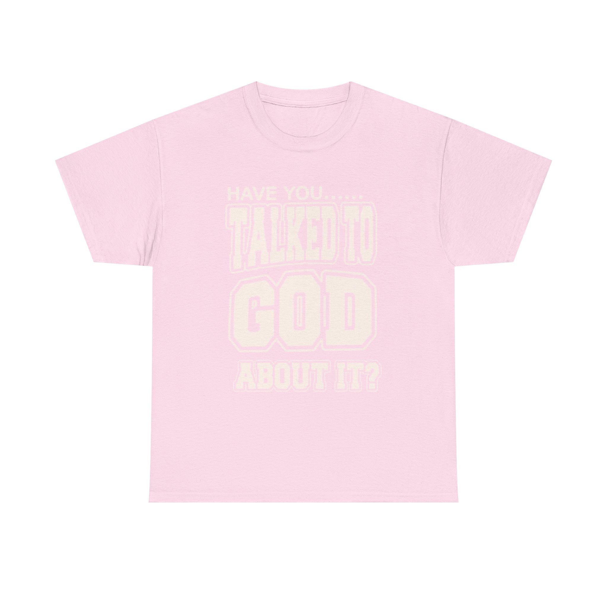 Christian T-Shirt — "Have You Talked to God About It?" Inspirational Faith Tee
