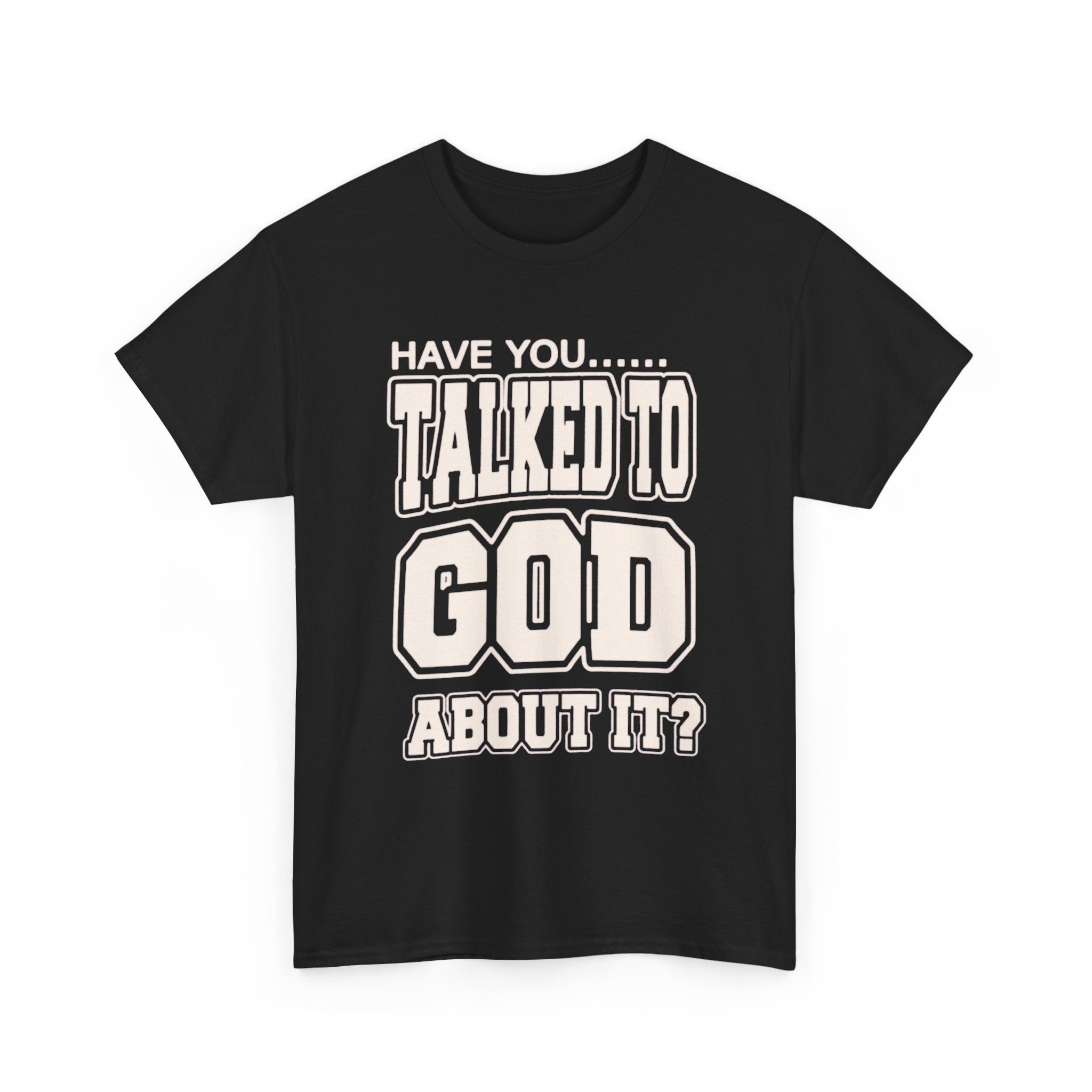 Christian T-Shirt — "Have You Talked to God About It?" Inspirational Faith Tee