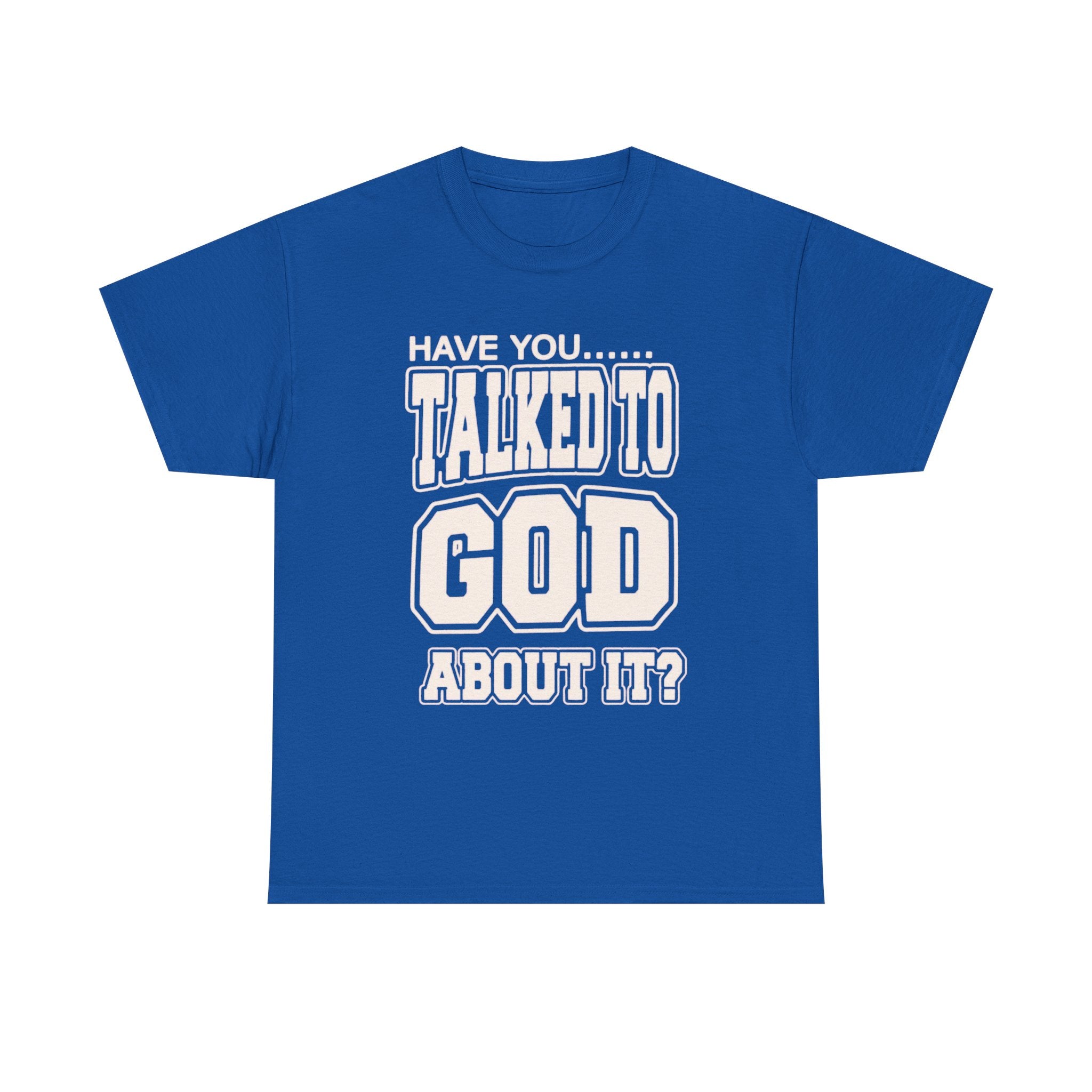 Christian T-Shirt — "Have You Talked to God About It?" Inspirational Faith Tee