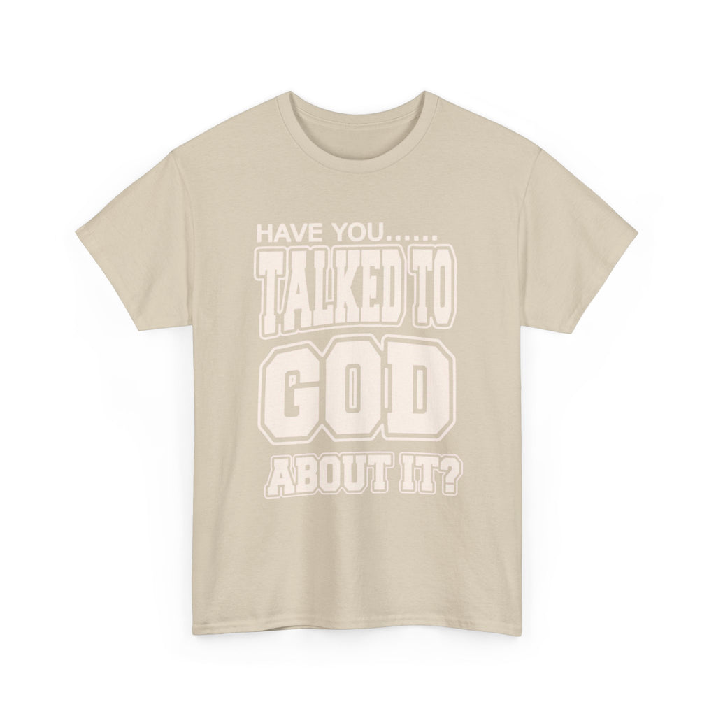 Christian T-Shirt — "Have You Talked to God About It?" Inspirational Faith Tee
