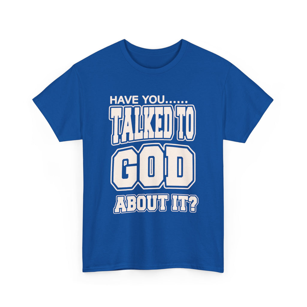 Christian T-Shirt — "Have You Talked to God About It?" Inspirational Faith Tee