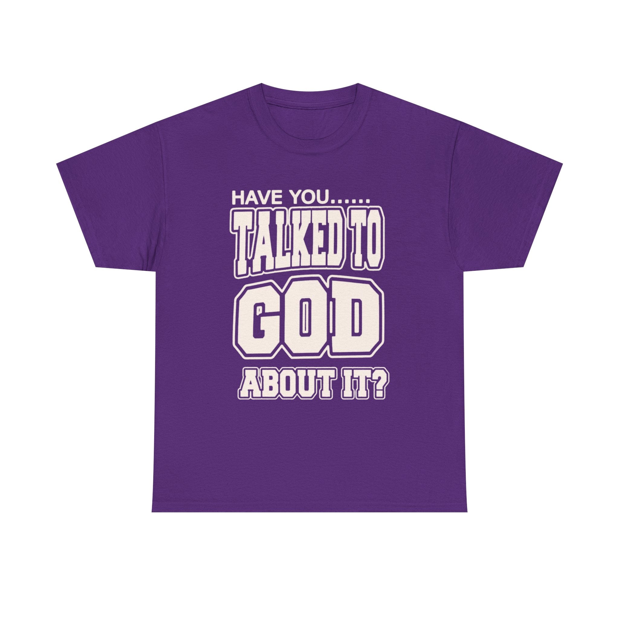 Christian T-Shirt — "Have You Talked to God About It?" Inspirational Faith Tee